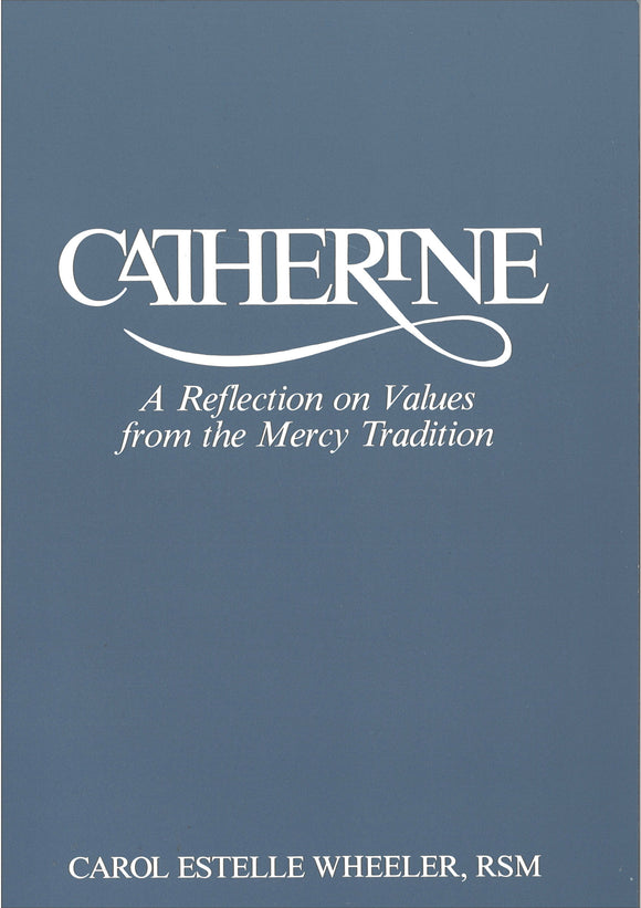 'Catherine: A reflection on Values from the Mercy Tradition' by Carole E. Wheeler rsm