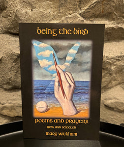 Being the Bird: Poems and Prayers by Mary Wickham